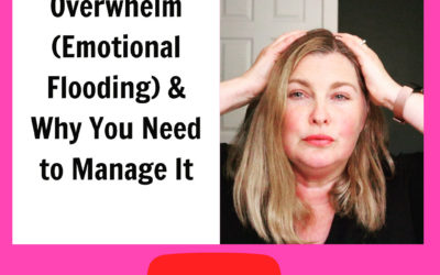 Emotional Flooding (Overwhelm) & Why You Need to Manage It (video)
