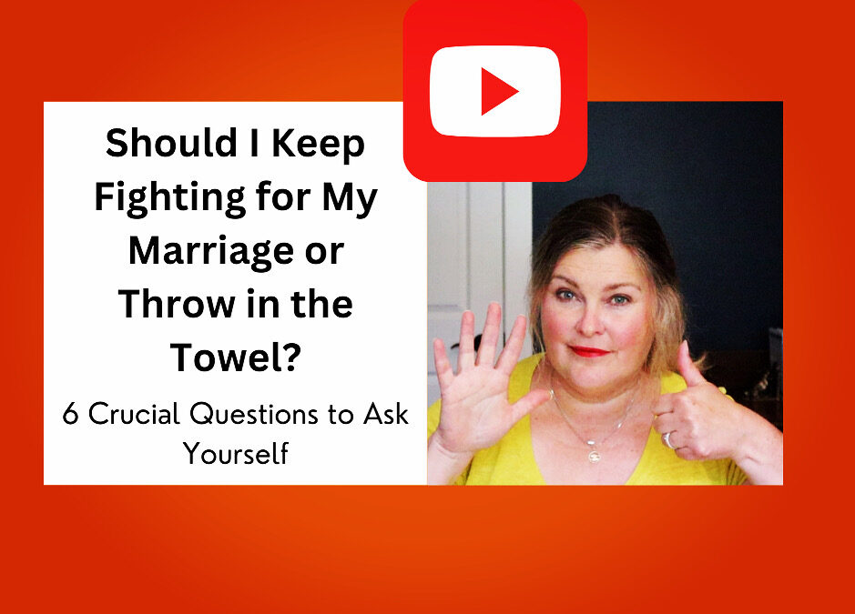 Should I Keep Fighting For My Marriage or Throw in the Towel? (new video!)